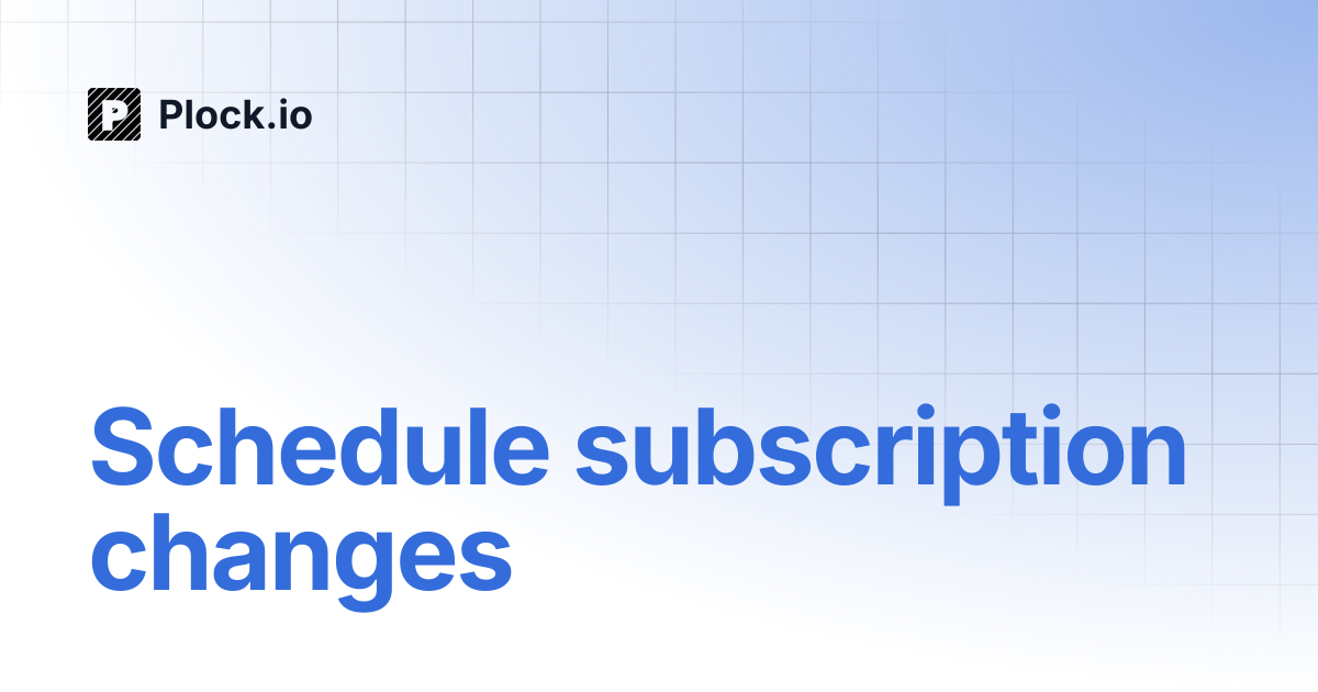 Schedule subscription changes | Plock.io